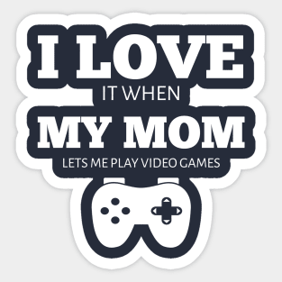 I Love It When My Mom Lets Me Play Video Games T-Shirt Sticker